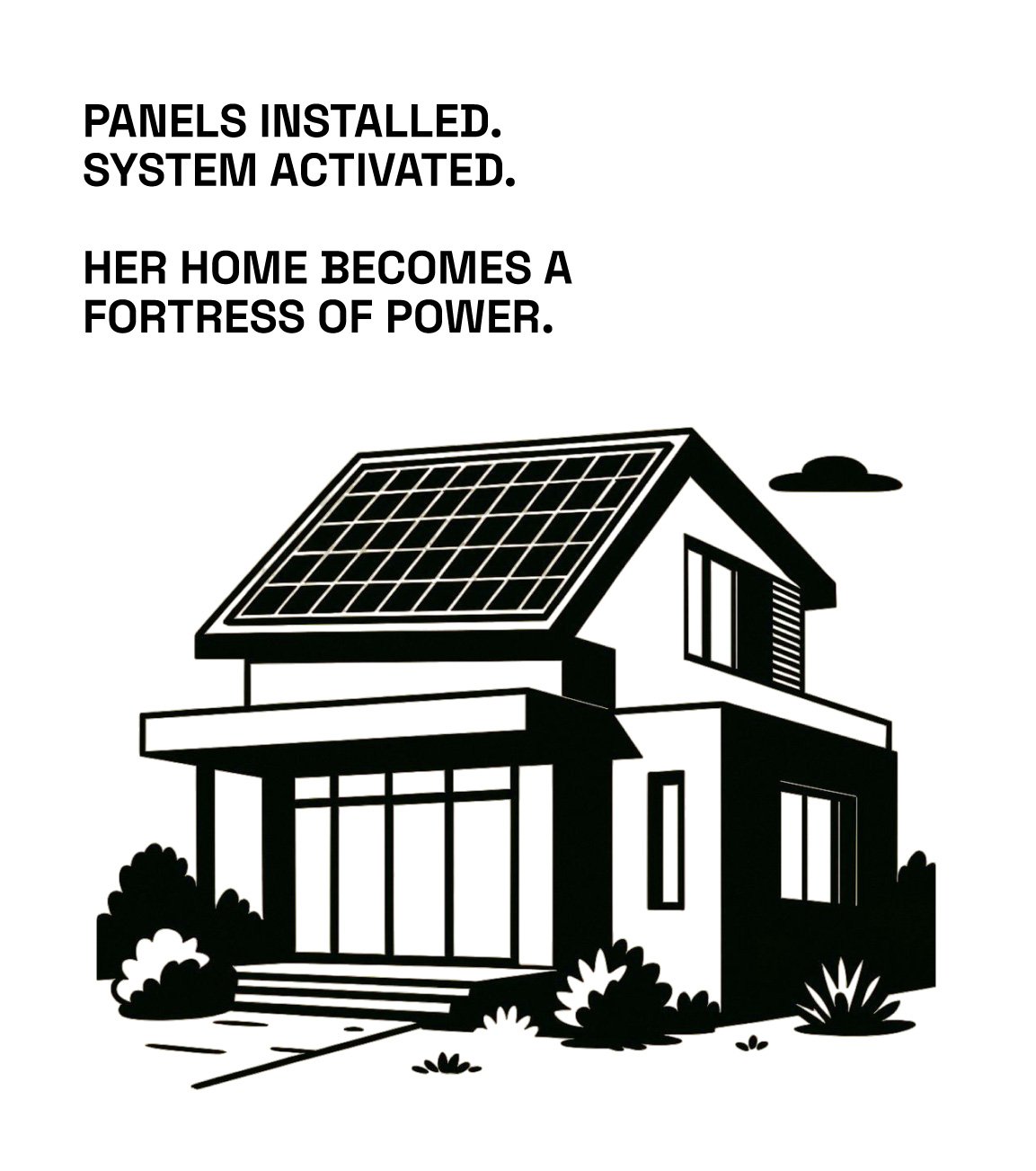 Black and white illustration of a house with solar panels and the caption: “Panels installed. System activated. Her home becomes a fortress of power.”